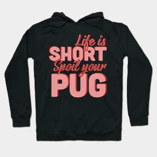 Life Is Short Spoil Your Pug Hoodie